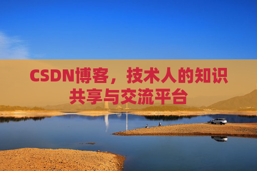 CSDN博客,技术人的知识共享与交流平台 CSDN博客,技术人的知识共享与交流平台